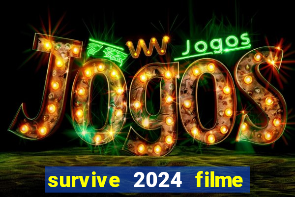 survive 2024 filme completo dublado